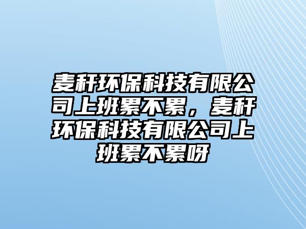 麥稈環(huán)?？萍加邢薰旧习嗬鄄焕?，麥稈環(huán)?？萍加邢薰旧习嗬鄄焕垩? class=