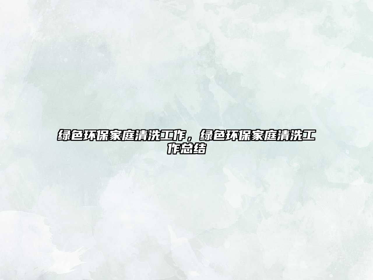 綠色環(huán)保家庭清洗工作，綠色環(huán)保家庭清洗工作總結(jié)