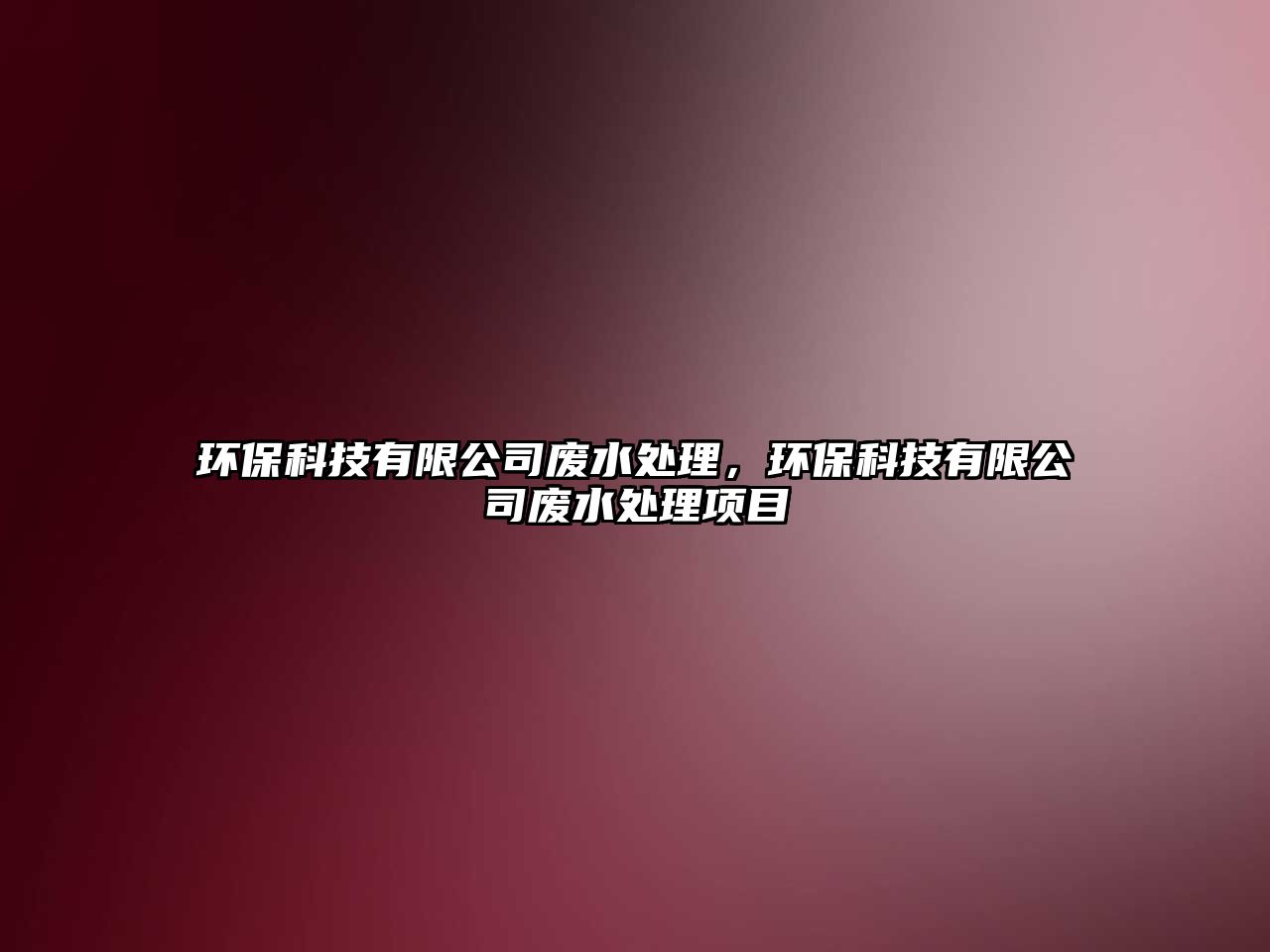 環(huán)?？萍加邢薰緩U水處理，環(huán)保科技有限公司廢水處理項(xiàng)目
