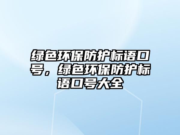 綠色環(huán)保防護標語口號，綠色環(huán)保防護標語口號大全