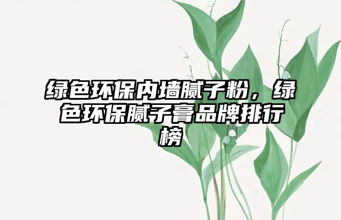 綠色環(huán)保內(nèi)墻膩子粉，綠色環(huán)保膩子膏品牌排行榜