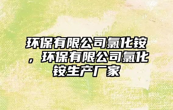 環(huán)保有限公司氯化銨，環(huán)保有限公司氯化銨生產(chǎn)廠家