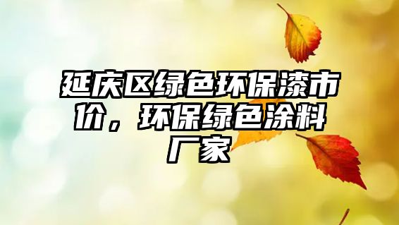 延慶區(qū)綠色環(huán)保漆市價(jià)，環(huán)保綠色涂料廠家