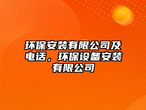 環(huán)保安裝有限公司及電話，環(huán)保設(shè)備安裝有限公司