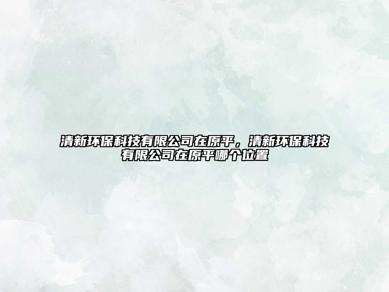 清新環(huán)?？萍加邢薰驹谠?，清新環(huán)?？萍加邢薰驹谠侥膫€(gè)位置