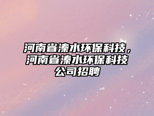 河南省溱水環(huán)?？萍?，河南省溱水環(huán)?？萍脊菊衅? class=