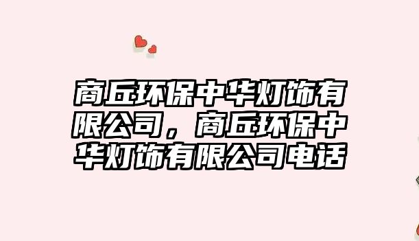 商丘環(huán)保中華燈飾有限公司，商丘環(huán)保中華燈飾有限公司電話