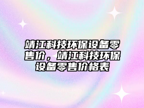 靖江科技環(huán)保設(shè)備零售價(jià)，靖江科技環(huán)保設(shè)備零售價(jià)格表