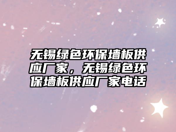 無錫綠色環(huán)保墻板供應(yīng)廠家，無錫綠色環(huán)保墻板供應(yīng)廠家電話