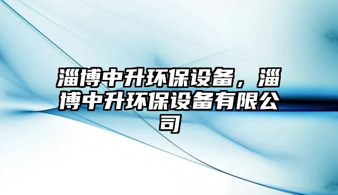 淄博中升環(huán)保設備，淄博中升環(huán)保設備有限公司