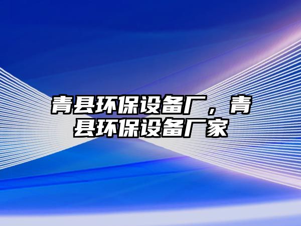 青縣環(huán)保設備廠，青縣環(huán)保設備廠家