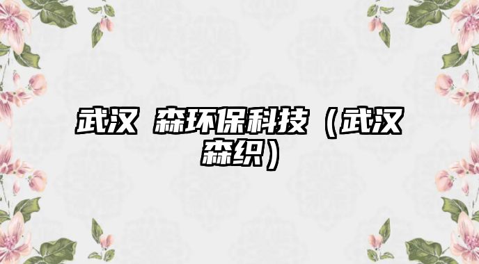 武漢垚森環(huán)保科技（武漢森織）