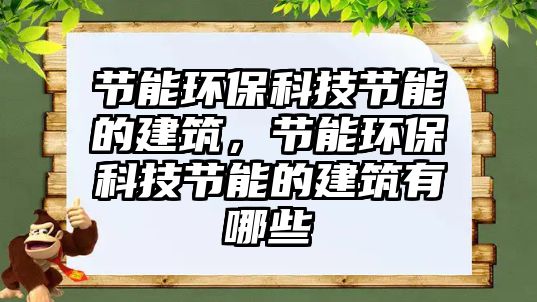 節(jié)能環(huán)?？萍脊?jié)能的建筑，節(jié)能環(huán)?？萍脊?jié)能的建筑有哪些