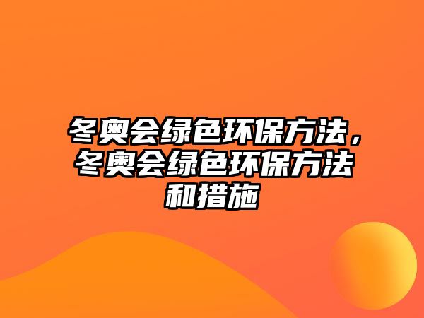 冬奧會綠色環(huán)保方法，冬奧會綠色環(huán)保方法和措施