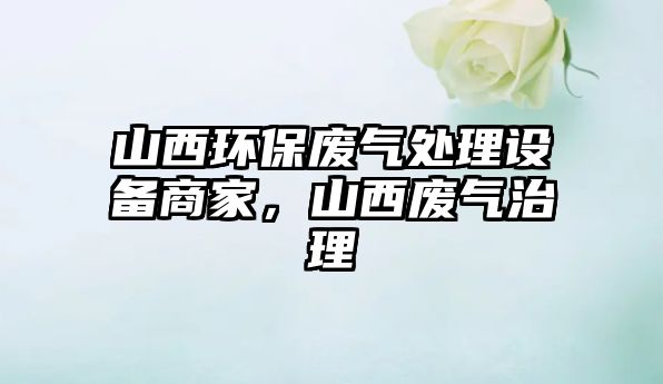 山西環(huán)保廢氣處理設(shè)備商家，山西廢氣治理