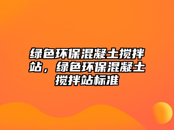 綠色環(huán)?；炷翑嚢枵?，綠色環(huán)?；炷翑嚢枵緲?biāo)準(zhǔn)