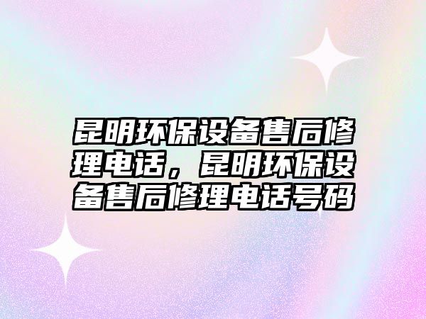昆明環(huán)保設(shè)備售后修理電話，昆明環(huán)保設(shè)備售后修理電話號碼