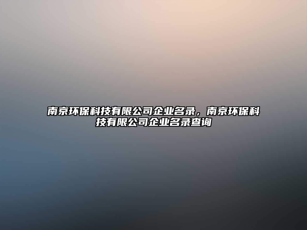 南京環(huán)?？萍加邢薰酒髽I(yè)名錄，南京環(huán)?？萍加邢薰酒髽I(yè)名錄查詢
