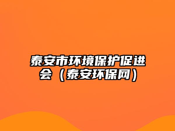 泰安市環(huán)境保護(hù)促進(jìn)會（泰安環(huán)保網(wǎng)）