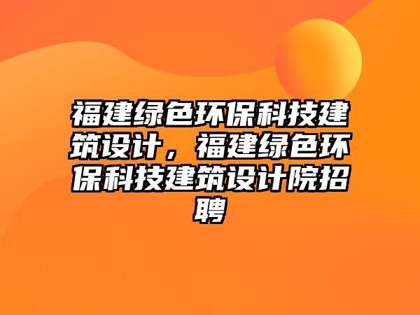 福建綠色環(huán)?？萍冀ㄖO(shè)計(jì)，福建綠色環(huán)?？萍冀ㄖO(shè)計(jì)院招聘