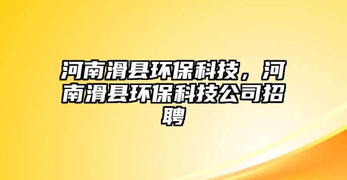 河南滑縣環(huán)?？萍?，河南滑縣環(huán)保科技公司招聘