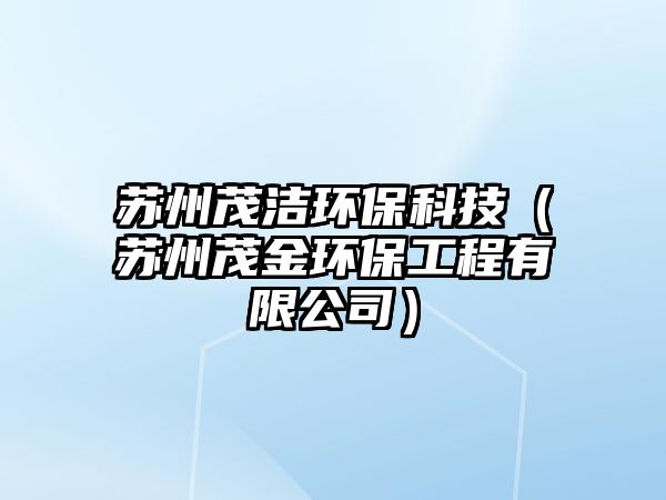 蘇州茂潔環(huán)?？萍迹ㄌK州茂金環(huán)保工程有限公司）
