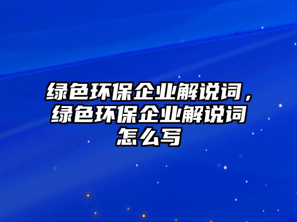 綠色環(huán)保企業(yè)解說詞，綠色環(huán)保企業(yè)解說詞怎么寫