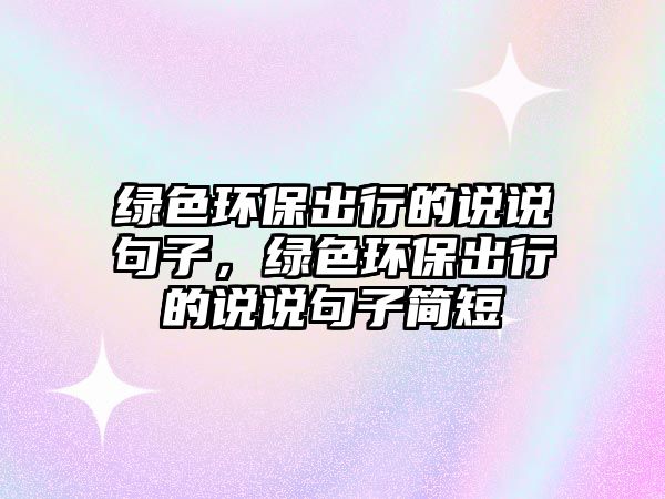 綠色環(huán)保出行的說說句子，綠色環(huán)保出行的說說句子簡短