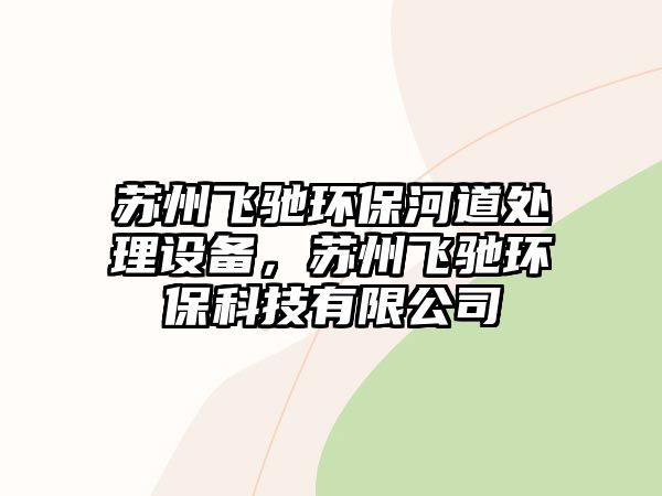 蘇州飛馳環(huán)保河道處理設備，蘇州飛馳環(huán)保科技有限公司