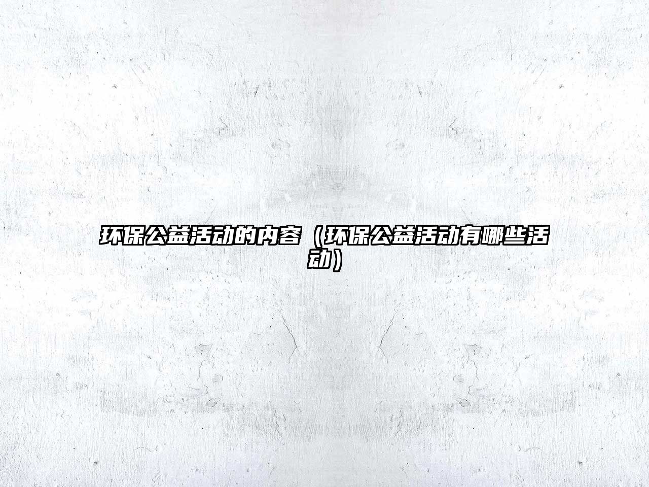 環(huán)保公益活動的內容（環(huán)保公益活動有哪些活動）