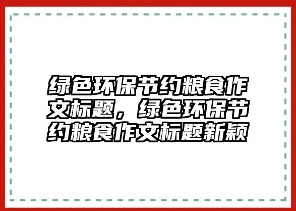 綠色環(huán)保節(jié)約糧食作文標題，綠色環(huán)保節(jié)約糧食作文標題新穎