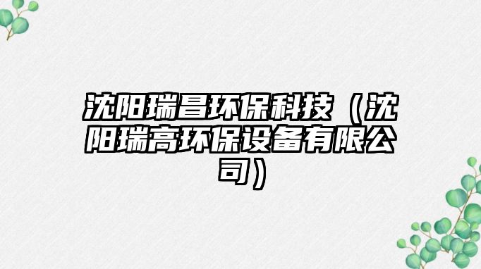 沈陽(yáng)瑞昌環(huán)?？萍迹ㄉ蜿?yáng)瑞高環(huán)保設(shè)備有限公司）