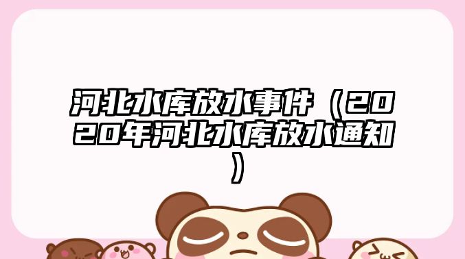 河北水庫放水事件（2020年河北水庫放水通知）