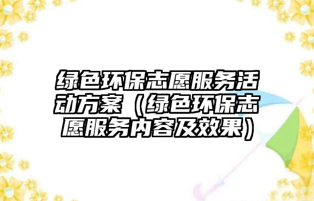 綠色環(huán)保志愿服務(wù)活動方案（綠色環(huán)保志愿服務(wù)內(nèi)容及效果）