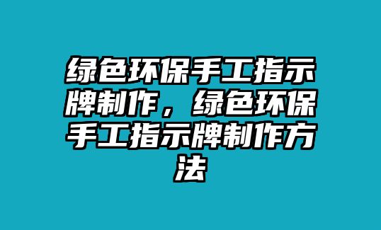 綠色環(huán)保手工指示牌制作，綠色環(huán)保手工指示牌制作方法