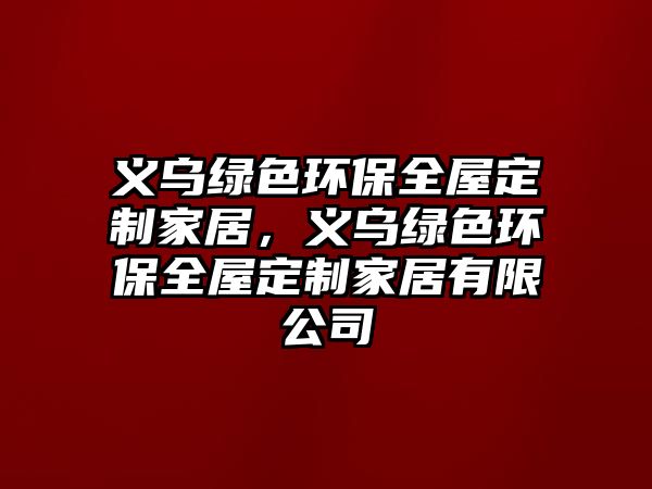 義烏綠色環(huán)保全屋定制家居，義烏綠色環(huán)保全屋定制家居有限公司