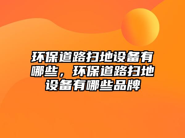 環(huán)保道路掃地設(shè)備有哪些，環(huán)保道路掃地設(shè)備有哪些品牌