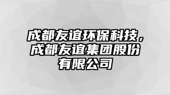 成都友誼環(huán)?？萍?，成都友誼集團(tuán)股份有限公司