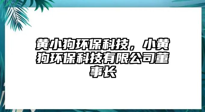 黃小狗環(huán)保科技，小黃狗環(huán)?？萍加邢薰径麻L