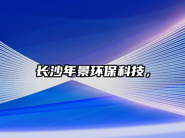 長沙年景環(huán)?？萍?，