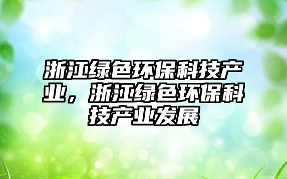 浙江綠色環(huán)?？萍籍a(chǎn)業(yè)，浙江綠色環(huán)?？萍籍a(chǎn)業(yè)發(fā)展