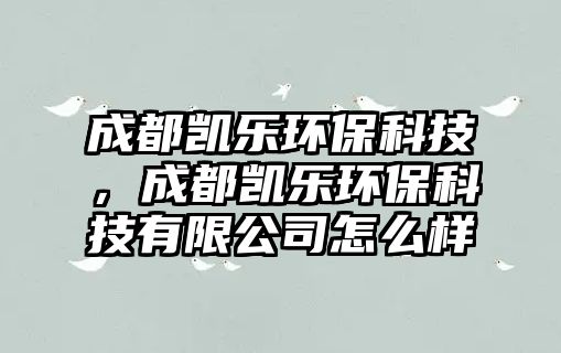 成都凱樂(lè)環(huán)?？萍迹啥紕P樂(lè)環(huán)?？萍加邢薰驹趺礃?/> 
									</a>
									<h4 class=
