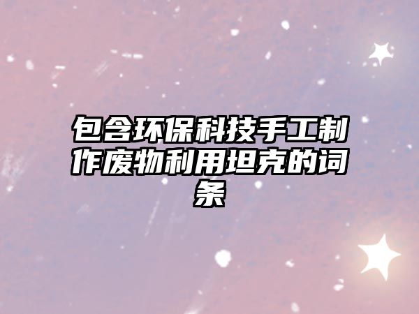 包含環(huán)?？萍际止ぶ谱鲝U物利用坦克的詞條