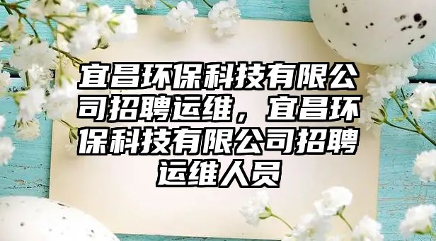 宜昌環(huán)?？萍加邢薰菊衅高\(yùn)維，宜昌環(huán)?？萍加邢薰菊衅高\(yùn)維人員