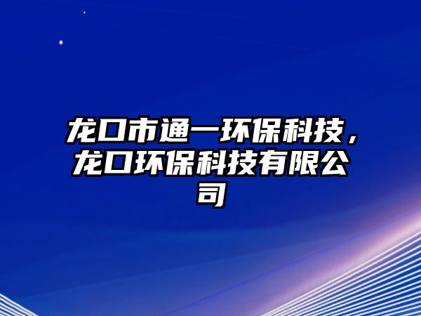 龍口市通一環(huán)保科技，龍口環(huán)?？萍加邢薰? class=