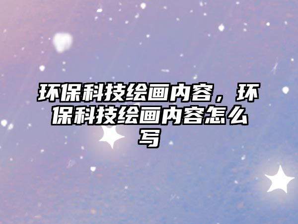 環(huán)?？萍祭L畫內(nèi)容，環(huán)?？萍祭L畫內(nèi)容怎么寫