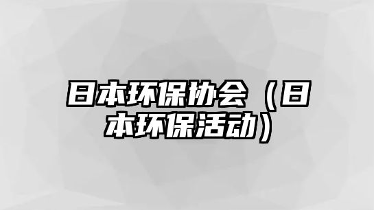 日本環(huán)保協(xié)會(huì)（日本環(huán)?；顒?dòng)）