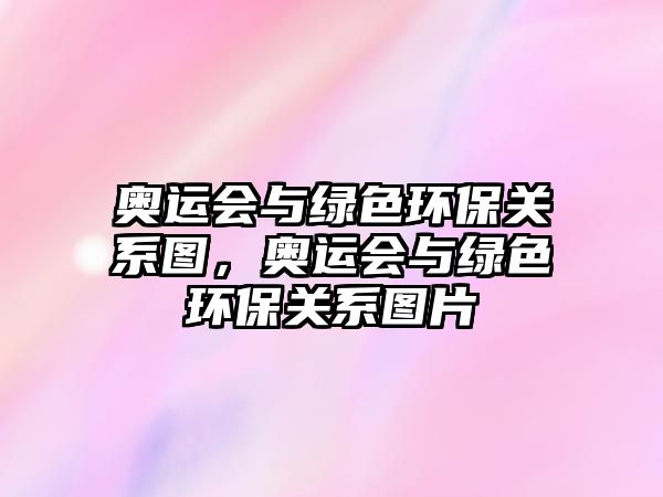 奧運(yùn)會(huì)與綠色環(huán)保關(guān)系圖，奧運(yùn)會(huì)與綠色環(huán)保關(guān)系圖片