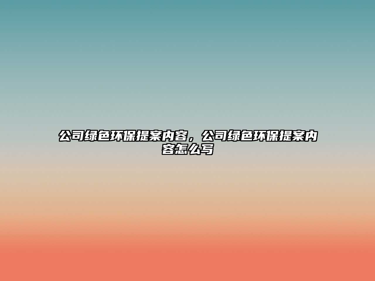 公司綠色環(huán)保提案內(nèi)容，公司綠色環(huán)保提案內(nèi)容怎么寫