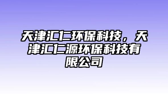 天津匯仁環(huán)?？萍迹旖騾R仁源環(huán)?？萍加邢薰? class=